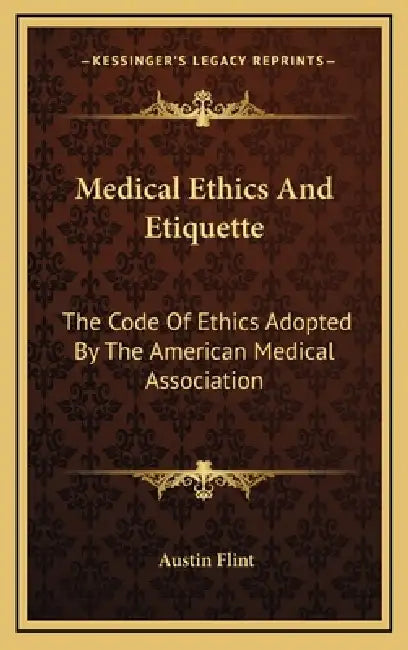 Medical Ethics And Etiquette: The Code Of Ethics Adopted By The American Medical Association by Austin Flint