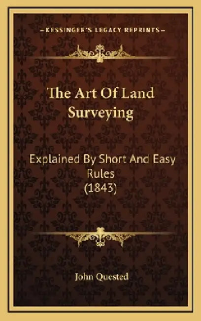 The Art Of Land Surveying: Explained By Short And Easy Rules (1843) by John Quested