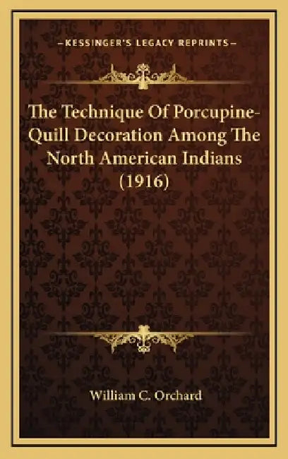 The Technique Of Porcupine-Quill Decoration Among The North American Indians (1916) by William C. Orchard