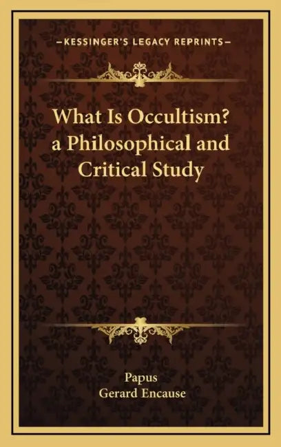 What Is Occultism? a Philosophical and Critical Study by Papus, Gerard Encause