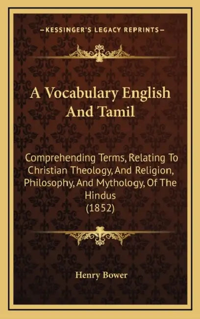 A Vocabulary English And Tamil: Comprehending Terms, Relating To Christian Theology, And Religion, Philosophy, And Mythology, Of The Hindus (1852) by Henry Bower