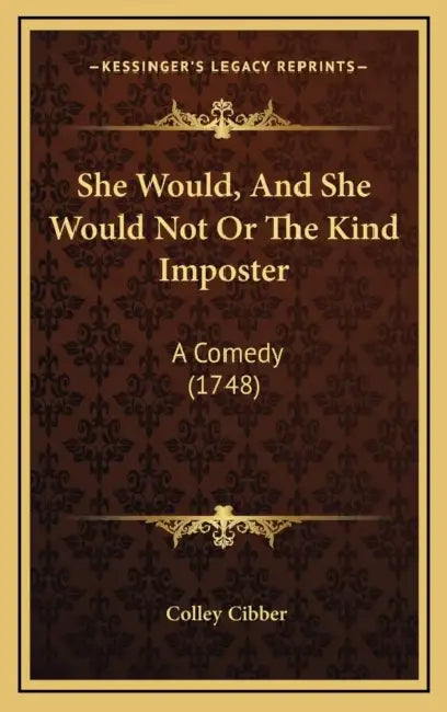 She Would, And She Would Not Or The Kind Imposter: A Comedy (1748) by Colley Cibber
