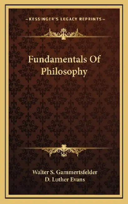 Fundamentals Of Philosophy by Walter S. Gammertsfelder, D. Luther Evans