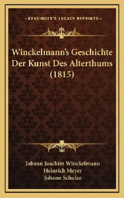 Winckelmann's Geschichte Der Kunst Des Alterthums (1815) by Johann Joachim Winckelmann, Heinrich Meyer, Johann Schulze