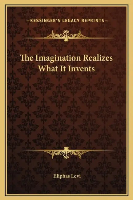The Imagination Realizes What It Invents by Eliphas Levi