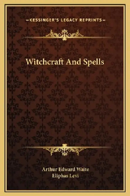 Witchcraft And Spells by Arthur Edward Waite, Eliphas Levi
