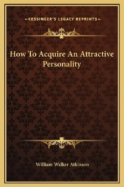 How To Acquire An Attractive Personality by William Walker Atkinson