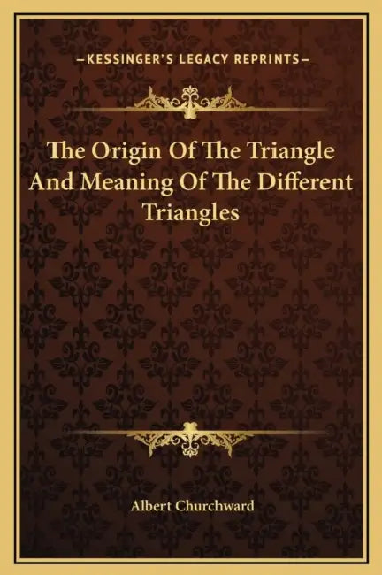 The Origin Of The Triangle And Meaning Of The Different Triangles by Albert Churchward