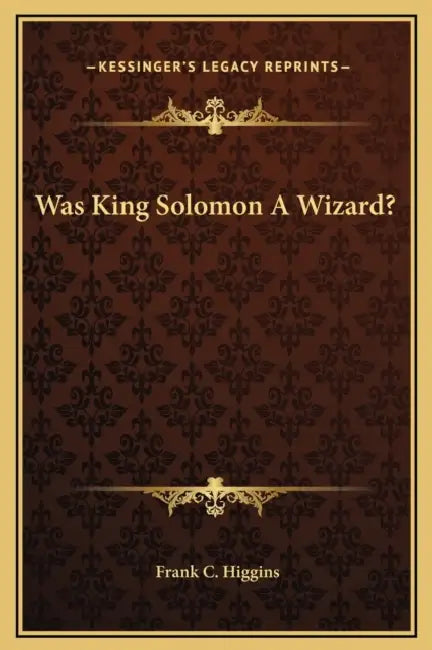 Was King Solomon A Wizard? by Frank C. Higgins