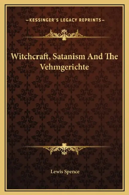 Witchcraft, Satanism And The Vehmgerichte by Lewis Spence