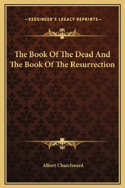 The Book Of The Dead And The Book Of The Resurrection by Albert Churchward