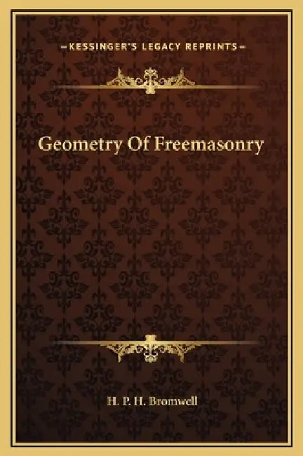 Geometry Of Freemasonry by H. P. H. Bromwell