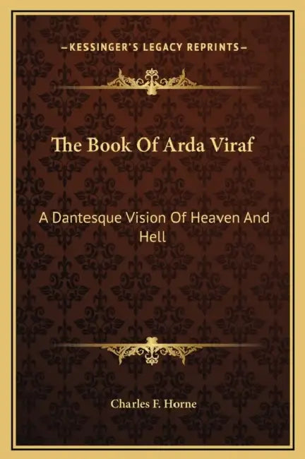 The Book Of Arda Viraf: A Dantesque Vision Of Heaven And Hell by Charles F. Horne