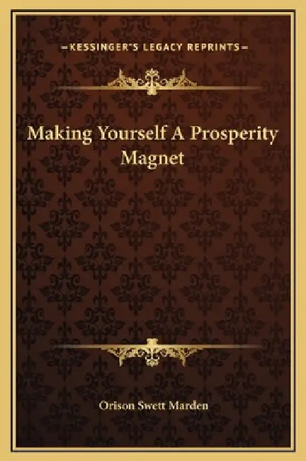 Making Yourself A Prosperity Magnet by Orison Swett Marden