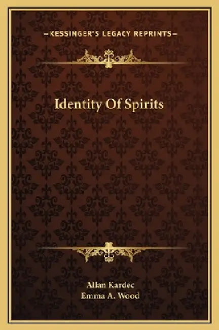 Identity Of Spirits by Allan Kardec, Emma a. Wood