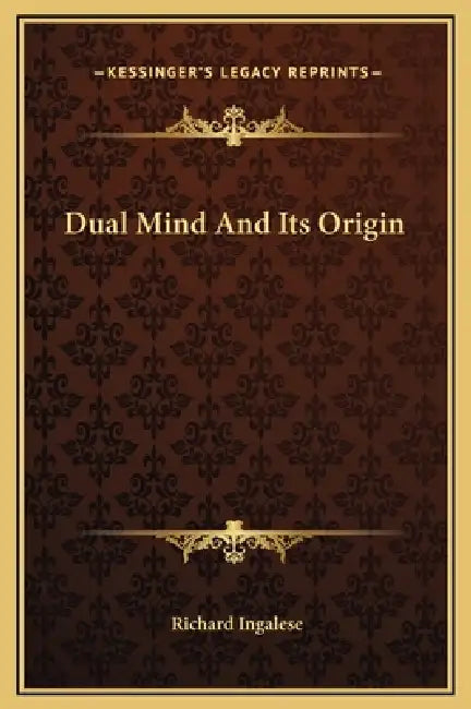 Dual Mind And Its Origin by Richard Ingalese