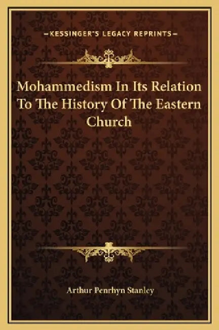 Mohammedism In Its Relation To The History Of The Eastern Church by Arthur Penrhyn Stanley