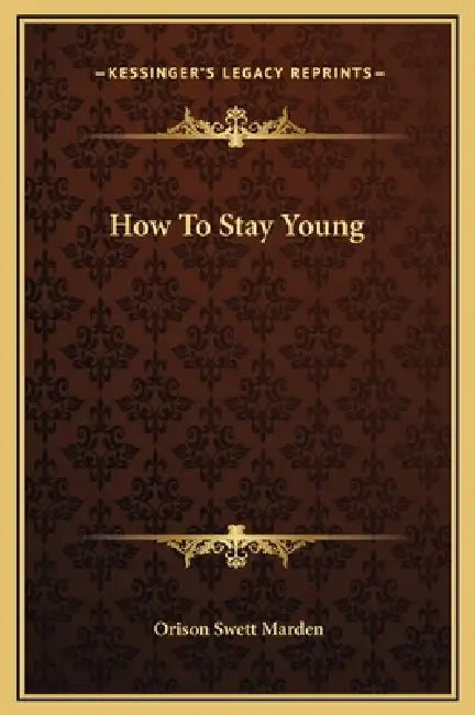How To Stay Young by Orison Swett Marden