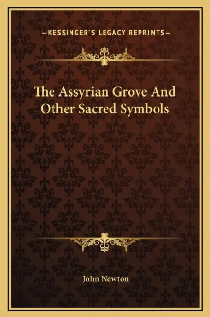 The Assyrian Grove And Other Sacred Symbols by John Newton
