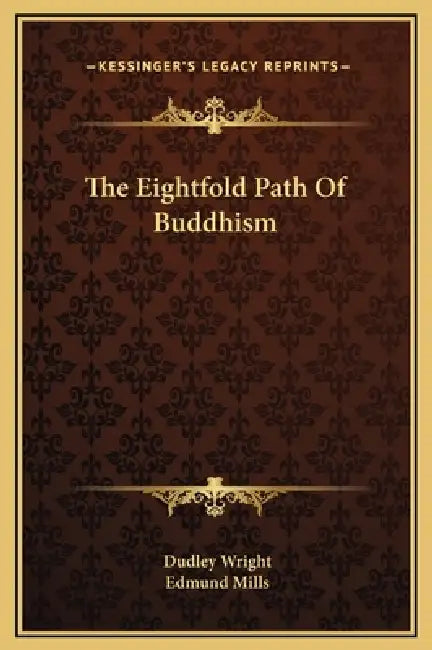 The Eightfold Path Of Buddhism by Dudley Wright, Edmund Mills