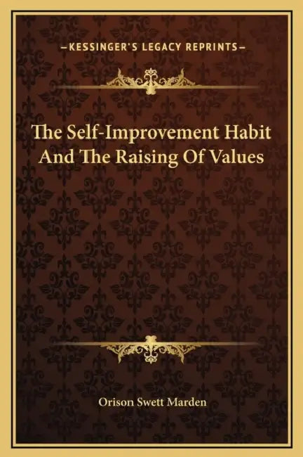 The Self-Improvement Habit And The Raising Of Values by Orison Swett Marden