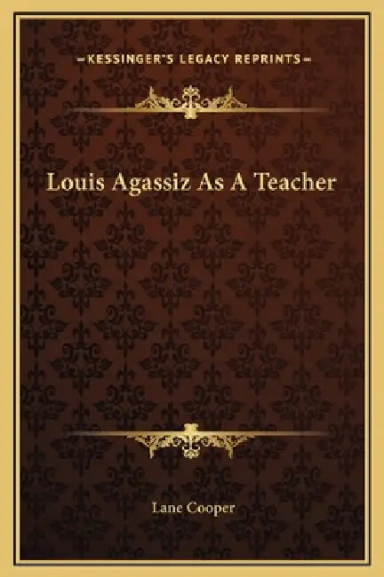 Louis Agassiz As A Teacher by Lane Cooper