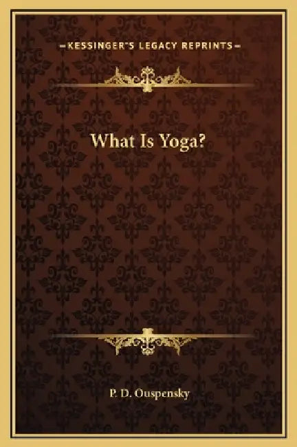 What Is Yoga? by P. D. Ouspensky