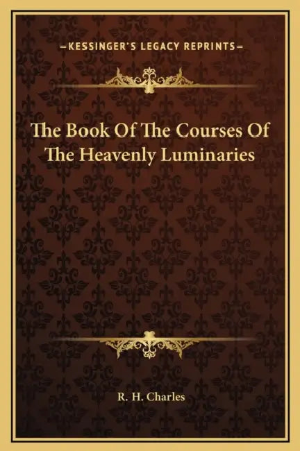 The Book Of The Courses Of The Heavenly Luminaries by R. H. Charles