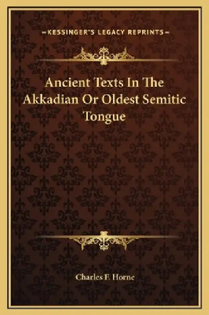 Ancient Texts In The Akkadian Or Oldest Semitic Tongue by Charles F. Horne