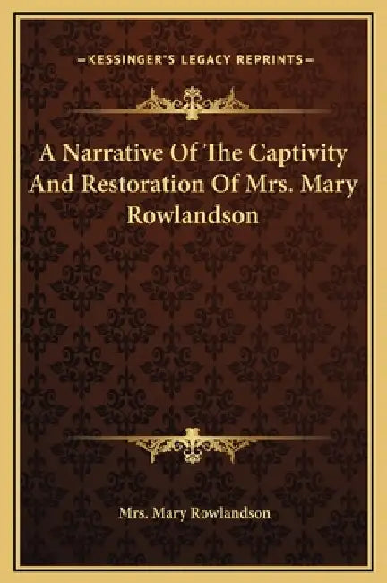 A Narrative Of The Captivity And Restoration Of Mrs. Mary Rowlandson by Mary Rowlandson