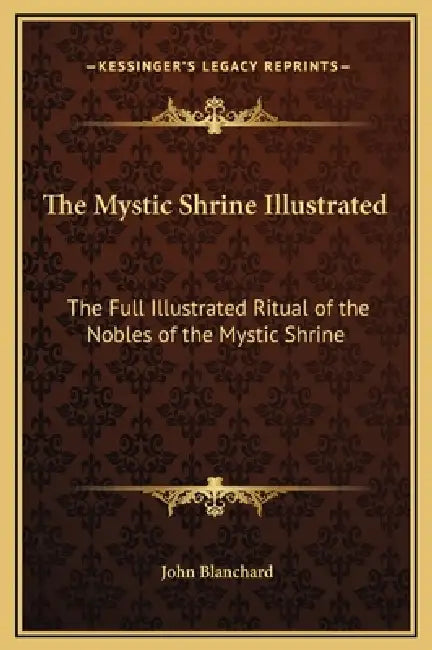 The Mystic Shrine Illustrated: The Full Illustrated Ritual of the Nobles of the Mystic Shrine by John Blanchard