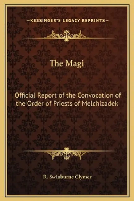 The Magi: Official Report of the Convocation of the Order of Priests of Melchizadek by R. Swinburne Clymer