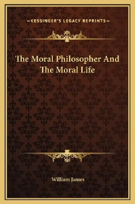 The Moral Philosopher And The Moral Life by William James