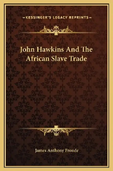 John Hawkins And The African Slave Trade by James Anthony Froude