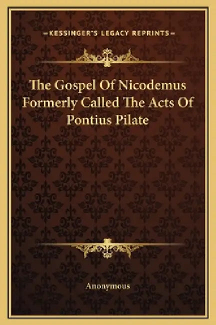 The Gospel Of Nicodemus Formerly Called The Acts Of Pontius Pilate by Anonymous