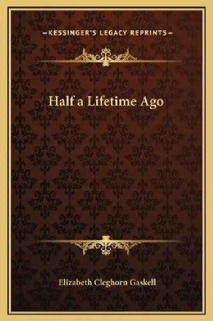 Half a Lifetime Ago by Elizabeth Cleghorn Gaskell