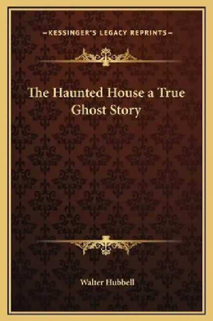 The Haunted House a True Ghost Story by Walter Hubbell