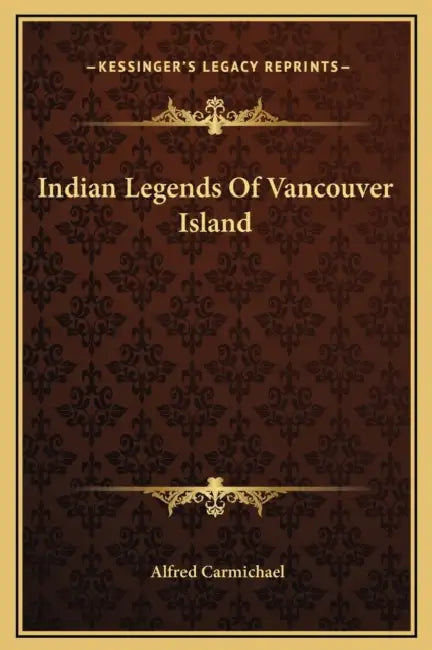 Indian Legends Of Vancouver Island by Alfred Carmichael