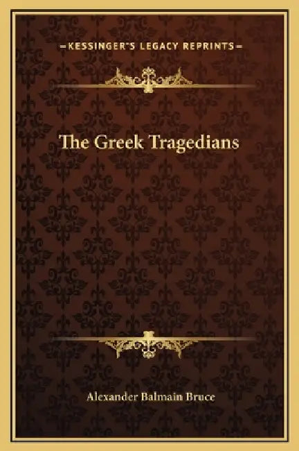 The Greek Tragedians by Alexander Balmain Bruce
