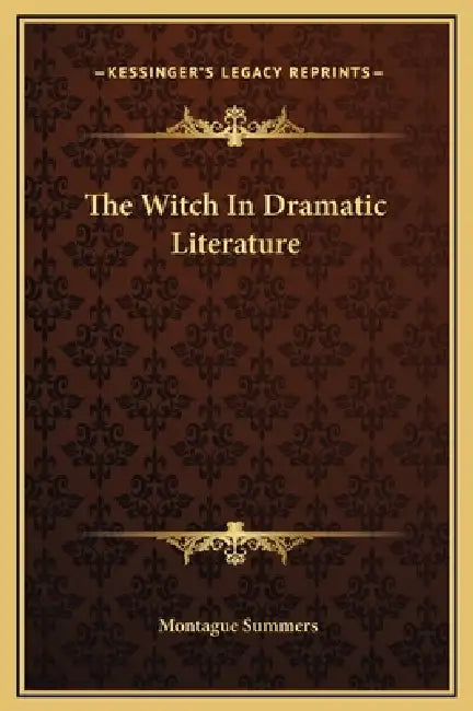 The Witch In Dramatic Literature by Montague Summers