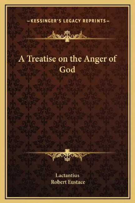 A Treatise on the Anger of God by Lactantius, Robert Eustace