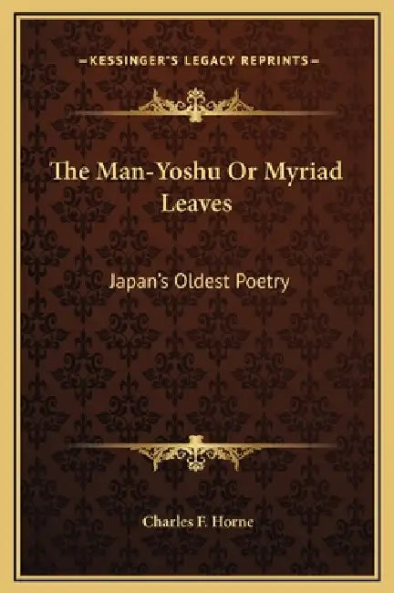 The Man-Yoshu Or Myriad Leaves: Japan's Oldest Poetry by Charles F. Horne