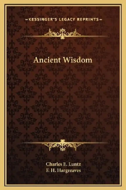 Ancient Wisdom by Charles E. Luntz, F. H. Hargreaves