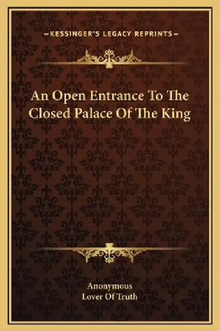 An Open Entrance To The Closed Palace Of The King by Anonymous, Lover of Truth