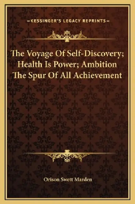 The Voyage Of Self-Discovery; Health Is Power; Ambition The Spur Of All Achievement by Orison Swett Marden