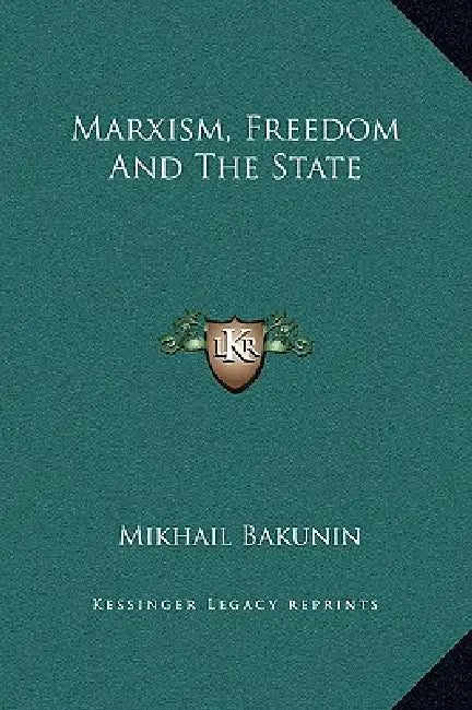 Marxism, Freedom And The State by Mikhail Aleksandrovich Bakunin