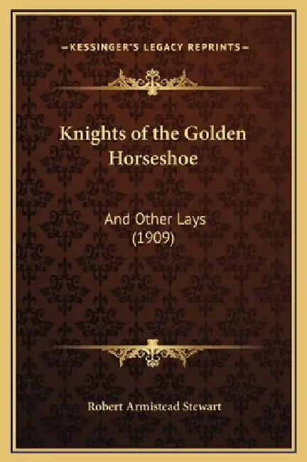 Knights of the Golden Horseshoe: And Other Lays (1909) by Robert Armistead Stewart