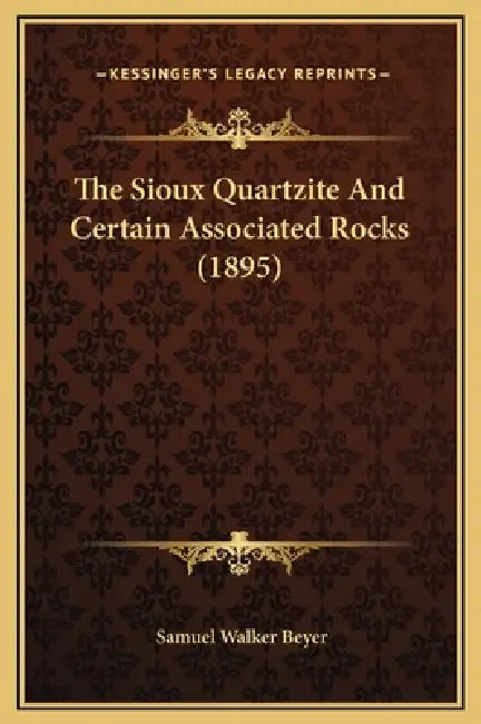 The Sioux Quartzite And Certain Associated Rocks (1895) by Samuel Walker Beyer