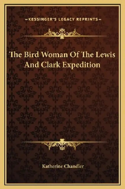 The Bird Woman Of The Lewis And Clark Expedition by Katherine Chandler