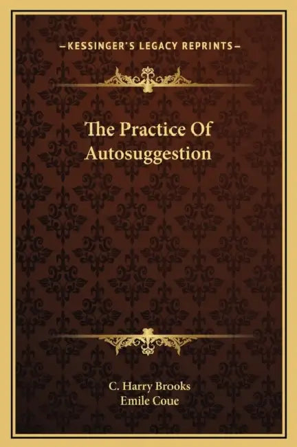 The Practice Of Autosuggestion by C. Harry Brooks, Emile Coue
